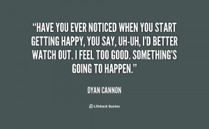 quote-Dyan-Cannon-have-you-ever-noticed-when-you-start-9958.png