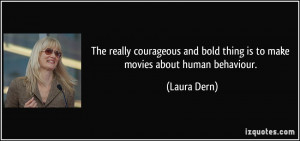 The really courageous and bold thing is to make movies about human ...