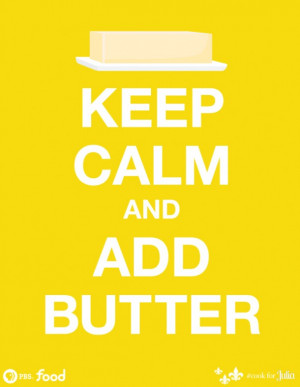 ... .org/food/files/2012/07/julia-child-keep-calm-add-butter-602x778.jpg