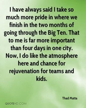 Thad Matta - I have always said I take so much more pride in where we ...