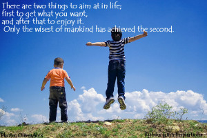 There are two things to aim at in life; first to get what you want ...