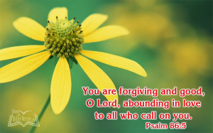 ... and good, O Lord, abounding in love to all who call on you. Psalm 86:5