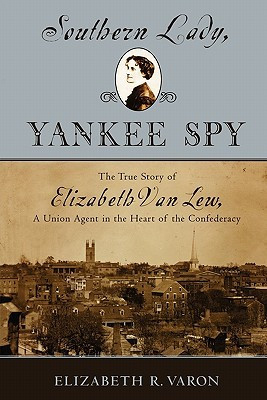 Southern Lady, Yankee Spy: The True Story of Elizabeth Van Lew, a ...