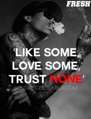 Like Some Love Some, Trust None ” ~ Smoking Quote