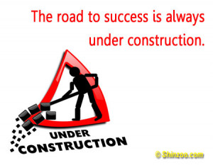 The road to success is always under construction.”