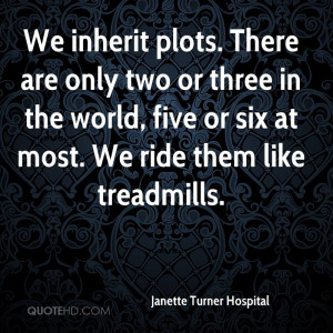 We inherit plots. There are only two or three in the world, five or ...