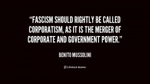 Fascism should rightly be called Corporatism, as it is the merger of ...