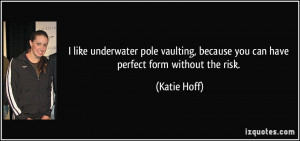 like underwater pole vaulting, because you can have perfect form ...