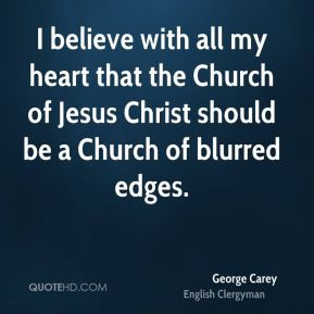 George Carey - I believe with all my heart that the Church of Jesus ...