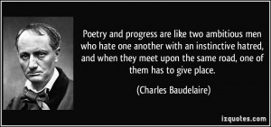 Poetry and progress are like two ambitious men who hate one another ...