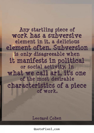 piece of work has a subversive element in it, a delicious element ...