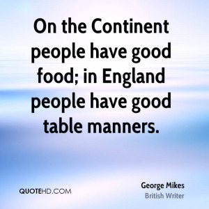 ... people have good food; in England people have good table manners