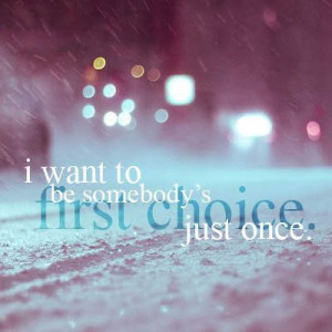 Quiero ser la primera elección para alguien alguna vez.