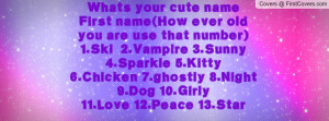 Whats your cute nameFirst name(How ever old you are use that number)1 ...
