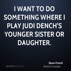 dawn french dawn french i want to do something where i play judi jpg
