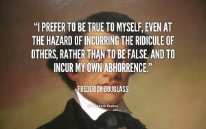 quote-Frederick-Douglass-i-prefer-to-be-true-to-myself-3612.png