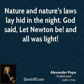 Nature and nature's laws lay hid in the night. God said, Let Newton be ...