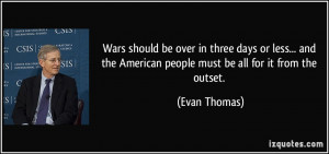 ... the American people must be all for it from the outset. - Evan Thomas