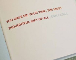 me your time, the most thoughtful gift of all.
