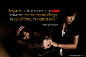 Forgiveness is the economy of the heart… forgiveness saves the ...