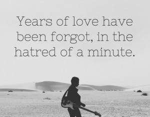 Years of love have been forgot, in the hatred of a minute.