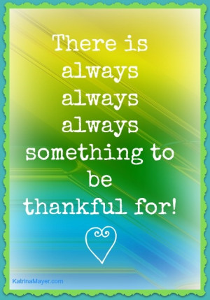 There is always always always something to be thankful for.