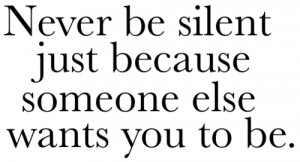 Never Be Silent Just Because Someone Else Wants You To Be