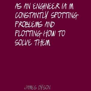 As an engineer I'm constantly spotting problems Quote By James Dyson.
