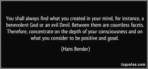 ... and on what you consider to be positive and good. - Hans Bender