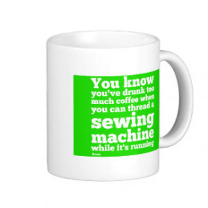 You know you've drunk too much coffee... coffee mugs