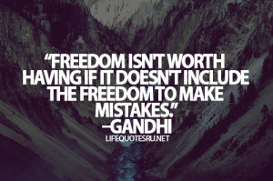 Freedom isn't worth having if it doesn't include the freedom to make ...