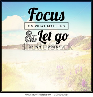 ... -quote-focus-on-what-matters-let-go-of-what-doesn-t-217585258.jpg
