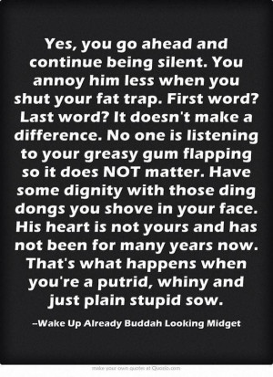 Shut your fat trap, you putrid, whining stupid sow! #quotes