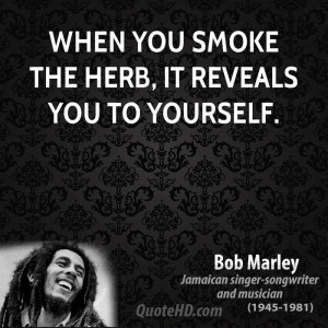 When you smoke the herb, it reveals you to yourself.