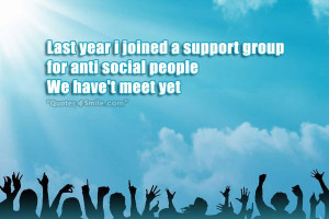 Last year i joined a support group for anti social people