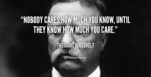 quote-Theodore-Roosevelt-nobody-cares-how-much-you-know-until-89963 ...