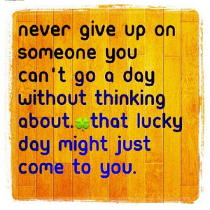 never give up on someone you cant go a day without