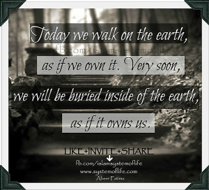 We Walk On Earth As If We Own It Soon We Will Be Under It Systemoflife ...