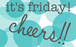 It’s Friday! Cheers!! {Humor Me.}