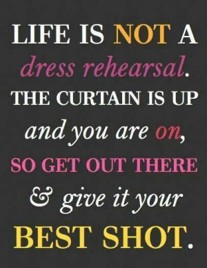 Life is not a dress rehearsal!