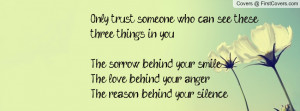 Only trust someone who can see these three things in you...The sorrow ...