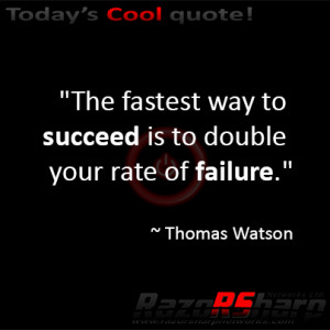 The fastest way to succeed is to double your rate of failure ...