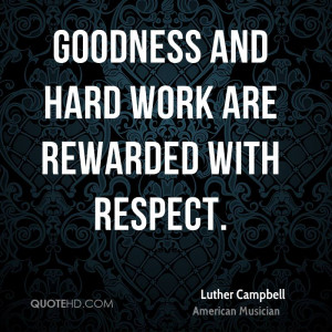 Goodness and hard work are rewarded with respect.
