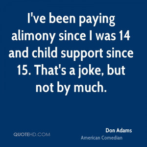 ve been paying alimony since I was 14 and child support since 15 ...