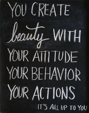 You create beauty with your attitude.