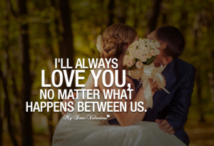 love-you-quotes-i-will-always-love-you-no-matter-what-happens_large ...