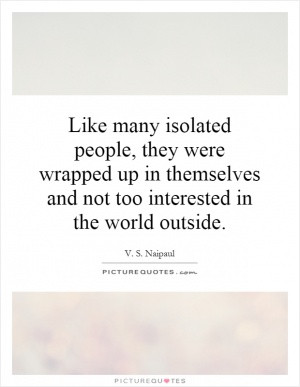 Like many isolated people, they were wrapped up in themselves and not ...