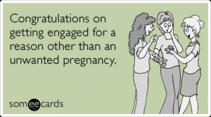 Congratulations on getting engaged for a reason other than an unwanted ...