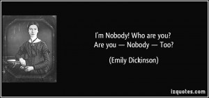 Nobody! Who are you? Are you — Nobody — Too? - Emily Dickinson