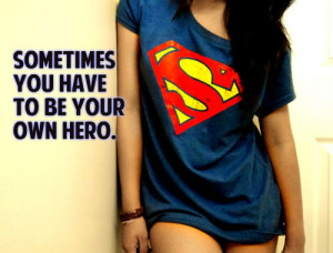 Sometimes You Have To Be Your Own Hero